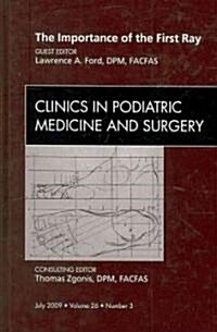 The Importance of the First Ray, An Issue of Clinics in Podiatric Medicine and Surgery (Hardcover)