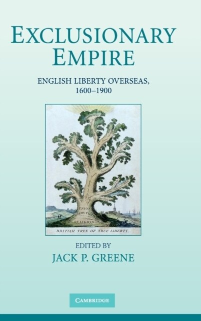 Exclusionary Empire : English Liberty Overseas, 1600–1900 (Hardcover)