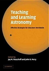 Teaching and Learning Astronomy : Effective Strategies for Educators Worldwide (Paperback)