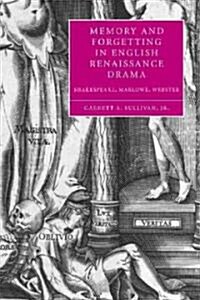 Memory and Forgetting in English Renaissance Drama : Shakespeare, Marlowe, Webster (Paperback)