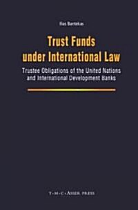 Trust Funds Under International Law: Trustee Obligations of the United Nations and International Development Banks (Hardcover)