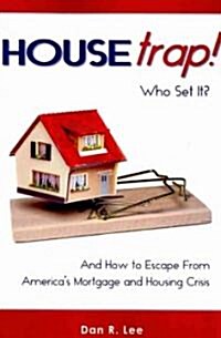 Housetrap: Who Set It? and How to Escape from Americas Mortgage and Housing Crisis (Paperback)