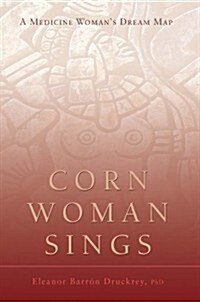 Corn Woman Sings: A Medicine Womans Dream Map (Hardcover)