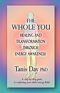 The Whole You: Healing and Transformation Through Energy Awareness (Hardcover)