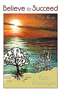 Believe to Succeed: Nine Keys to Success (Paperback)