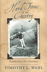 Hard Times in the Country: Ramblings of a Hayseed (Paperback)