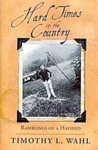 Hard Times in the Country: Ramblings of a Hayseed (Hardcover)