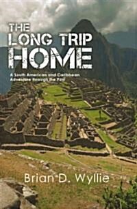 The Long Trip Home: A South American and Caribbean Adventure Through the Past (Paperback)