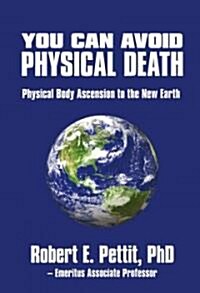 You Can Avoid Physical Death: Physical Body Ascension to the New Earth (Paperback)