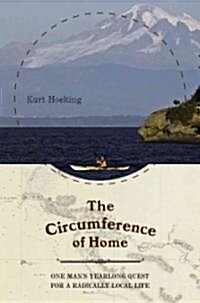 The Circumference of Home: One Mans Yearlong Quest for a Radically Local Life (Hardcover)