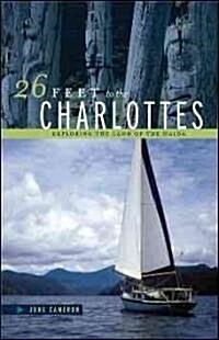 26 Feet to the Charlottes: Exploring the Land of the Haida (Paperback)