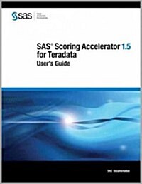 SAS Scoring Accelerator 1.5 for Teradata: Users Guide (Paperback)