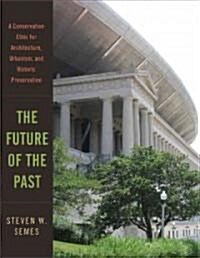 The Future of the Past: A Conservation Ethic for Architecture, Urbanism, and Historic Preservation (Hardcover)