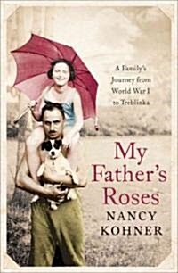 My Fathers Roses: A Familys Journey from World War I to Treblinka (Paperback)