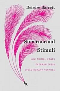 Supernormal Stimuli: How Primal Urges Overran Their Evolutionary Purpose (Hardcover)