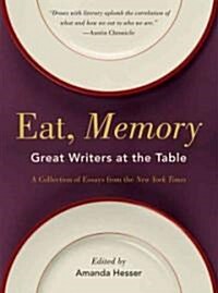 Eat, Memory: Great Writers at the Table, a Collection of Essays from the New York Times (Paperback)