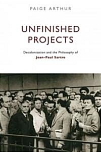 Unfinished Projects: Decolonization and the Philosophy of Jean-Paul Sartre (Hardcover)