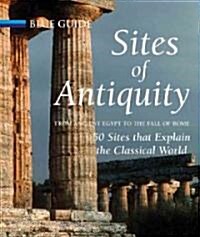 Sites of Antiquity : From Ancient Egypt to the Fall of Rome, 50 Sites That Explain the Classical World (Hardcover)