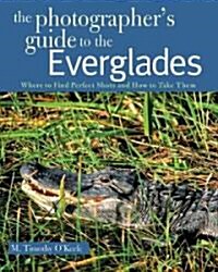 The Photographers Guide to the Everglades: Where to Find Perfect Shots and How to Take Them (Paperback)