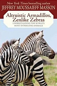 Altruistic Armadillos, Zenlike Zebras: Understanding the Worlds Most Intriguing Animals (Paperback)