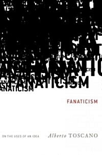 Fanaticism : On the Uses of an Idea (Hardcover)