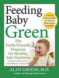Feeding Baby Green : The Earth Friendly Program for Healthy, Safe Nutrition During Pregnancy, Childhood, and Beyond (Paperback)