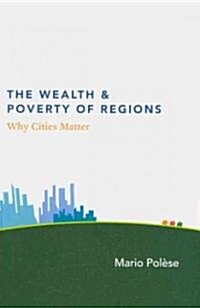 The Wealth and Poverty of Regions: Why Cities Matter (Hardcover)