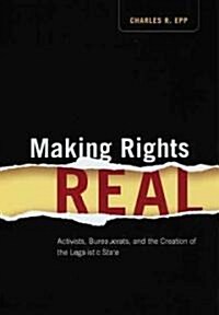 Making Rights Real: Activists, Bureaucrats, and the Creation of the Legalistic State (Paperback)