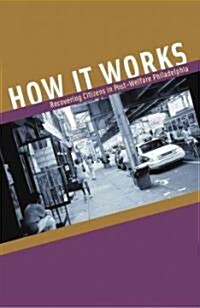 How It Works: Recovering Citizens in Post-Welfare Philadelphia (Hardcover)