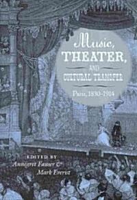 Music, Theater, and Cultural Transfer: Paris, 1830-1914 (Hardcover, New)