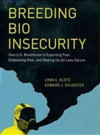 Breeding Bio Insecurity: How U.S. Biodefense Is Exporting Fear, Globalizing Risk, and Making Us All Less Secure (Hardcover)