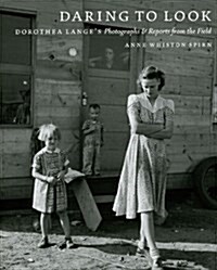 Daring to Look: Dorothea Langes Photographs and Reports from the Field (Paperback)