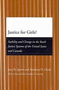 Justice for Girls?: Stability and Change in the Youth Justice Systems of the United States and Canada (Hardcover)