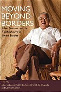 Moving Beyond Borders: Julian Samora and the Establishment of Latino Studies (Paperback)