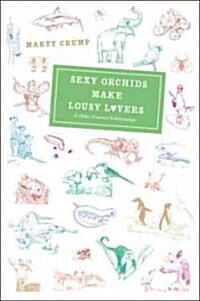 Sexy Orchids Make Lousy Lovers & Other Unusual Relationships (Hardcover)