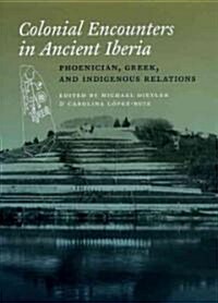 Colonial Encounters in Ancient Iberia: Phoenician, Greek, and Indigenous Relations (Hardcover)