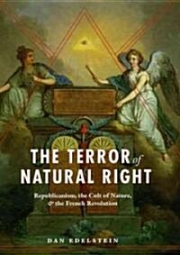 The Terror of Natural Right: Republicanism, the Cult of Nature, and the French Revolution (Hardcover)
