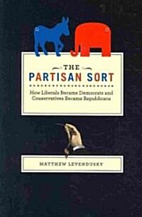 The Partisan Sort: How Liberals Became Democrats and Conservatives Became Republicans (Paperback)