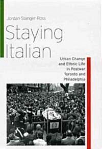Staying Italian: Urban Change and Ethnic Life in Postwar Toronto and Philadelphia (Hardcover)