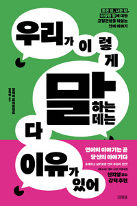 우리가 이렇게 말하는 데는 다 이유가 있어 : 좋은 말, 나쁜 말, 이상한 말에 대한 고정관념을 뒤엎는 언어 이야기 표지이미지