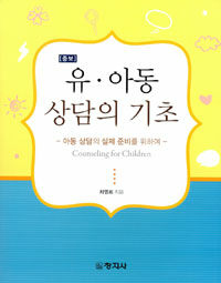 유·아동 상담의 기초 =아동 상담의 실제 준비를 위하여 /Counseling for children 