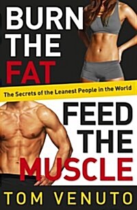 Burn the Fat, Feed the Muscle : The Simple, Proven System of Fat Burning for Permanent Weight Loss, Rock-Hard Muscle and a Turbo-Charged Metabolism (Paperback)