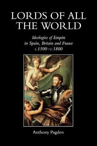 Lords of All the World: Ideologies of Empire in Spain, Britain and France C.1500-C.1800 (Paperback, Revised)