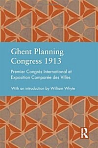 Ghent Planning Congress 1913 : Premier Congres International et Exposition Comparee des Villes (Hardcover)