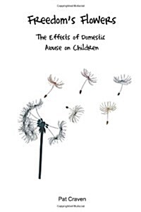 Freedoms Flowers : The Effects of Domestic Abuse on Children (Paperback)