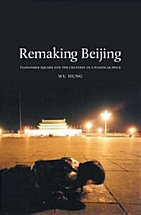 Remaking Beijing : Tiananmen Square and the Creation of a Political Space (Paperback)