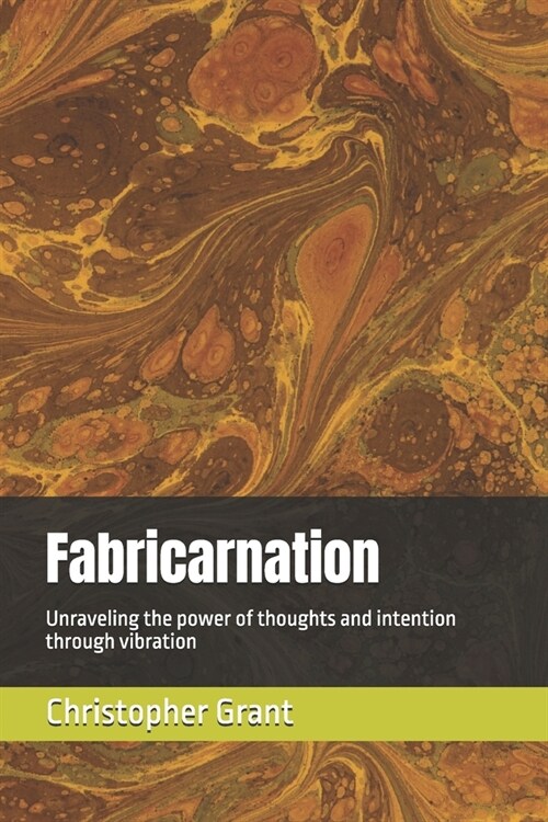 Fabricarnation: Unraveling the power of thoughts and intention through vibration (Paperback)