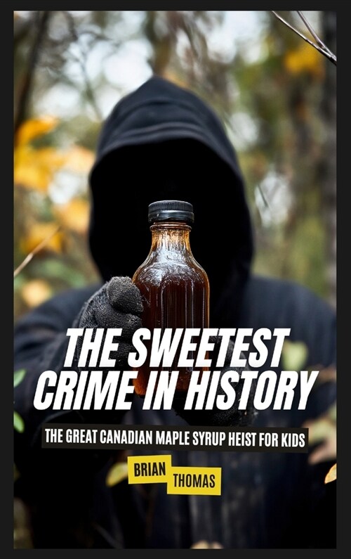 The Sweetest Crime in History: Great Canadian Maple Syrup Heist for Kids (Hardcover)