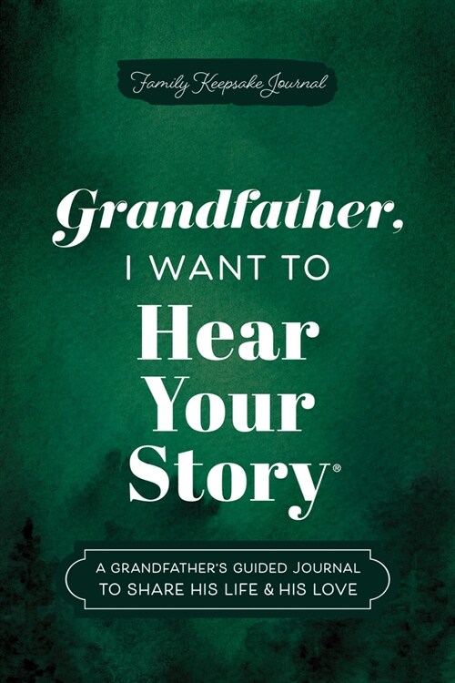 Grandfather, I Want to Hear Your Story : A Grandfathers Guided Journal to Share His Life & His Love (Hardcover)