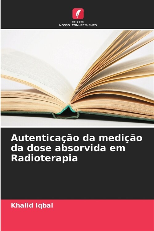 Autentica豫o da medi豫o da dose absorvida em Radioterapia (Paperback)